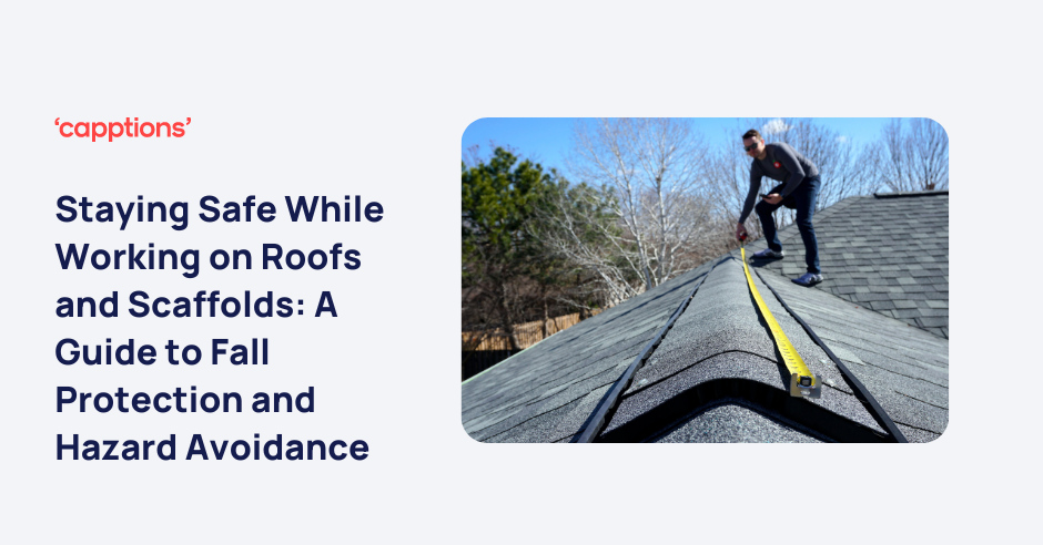 Staying Safe While Working on Roofs and Scaffolds: A Guide to Fall Protection and Hazard Avoidance